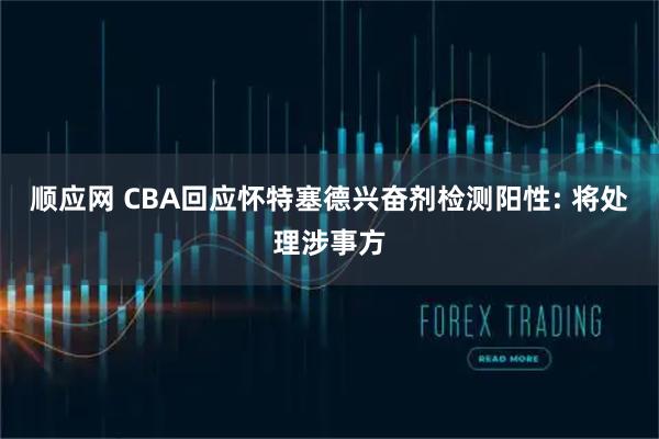 顺应网 CBA回应怀特塞德兴奋剂检测阳性: 将处理涉事方